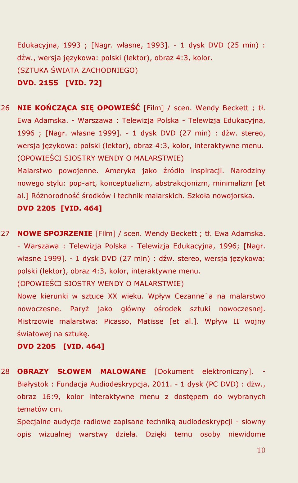 stereo, wersja językowa: polski (lektor), obraz 4:3, kolor, interaktywne menu. (OPOWIEŚCI SIOSTRY WENDY O MALARSTWIE) Malarstwo powojenne. Ameryka jako źródło inspiracji.