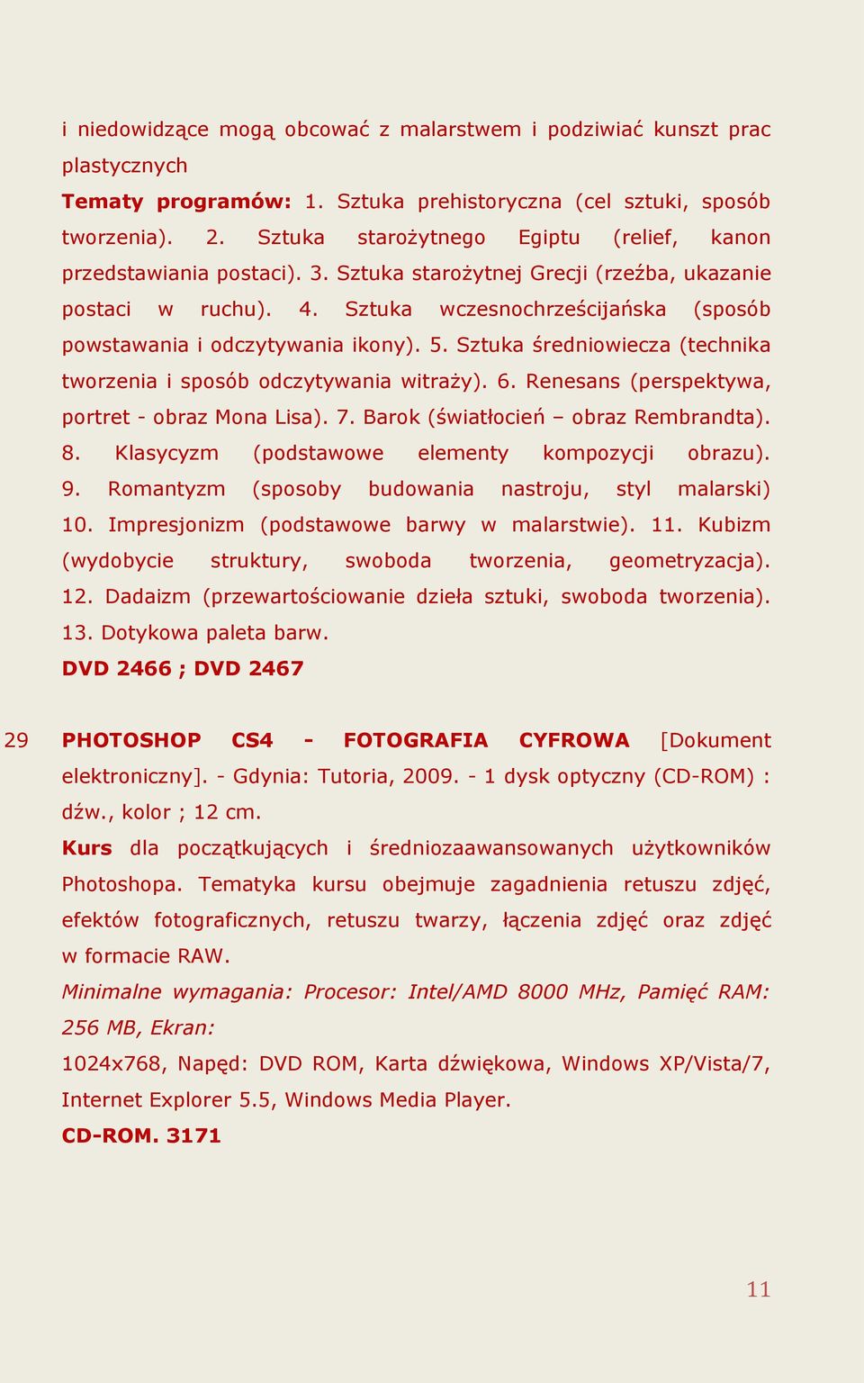 Sztuka wczesnochrześcijańska (sposób powstawania i odczytywania ikony). 5. Sztuka średniowiecza (technika tworzenia i sposób odczytywania witraży). 6.