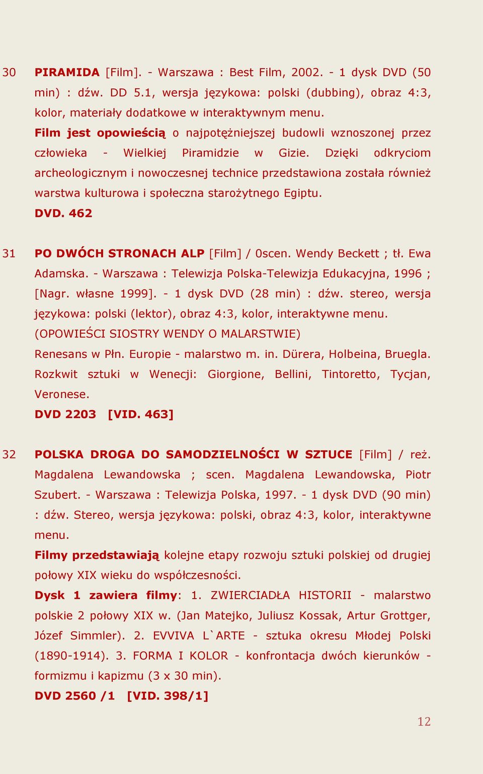 Dzięki odkryciom archeologicznym i nowoczesnej technice przedstawiona została również warstwa kulturowa i społeczna starożytnego Egiptu. DVD. 462 31 PO DWÓCH STRONACH ALP [Film] / 0scen.