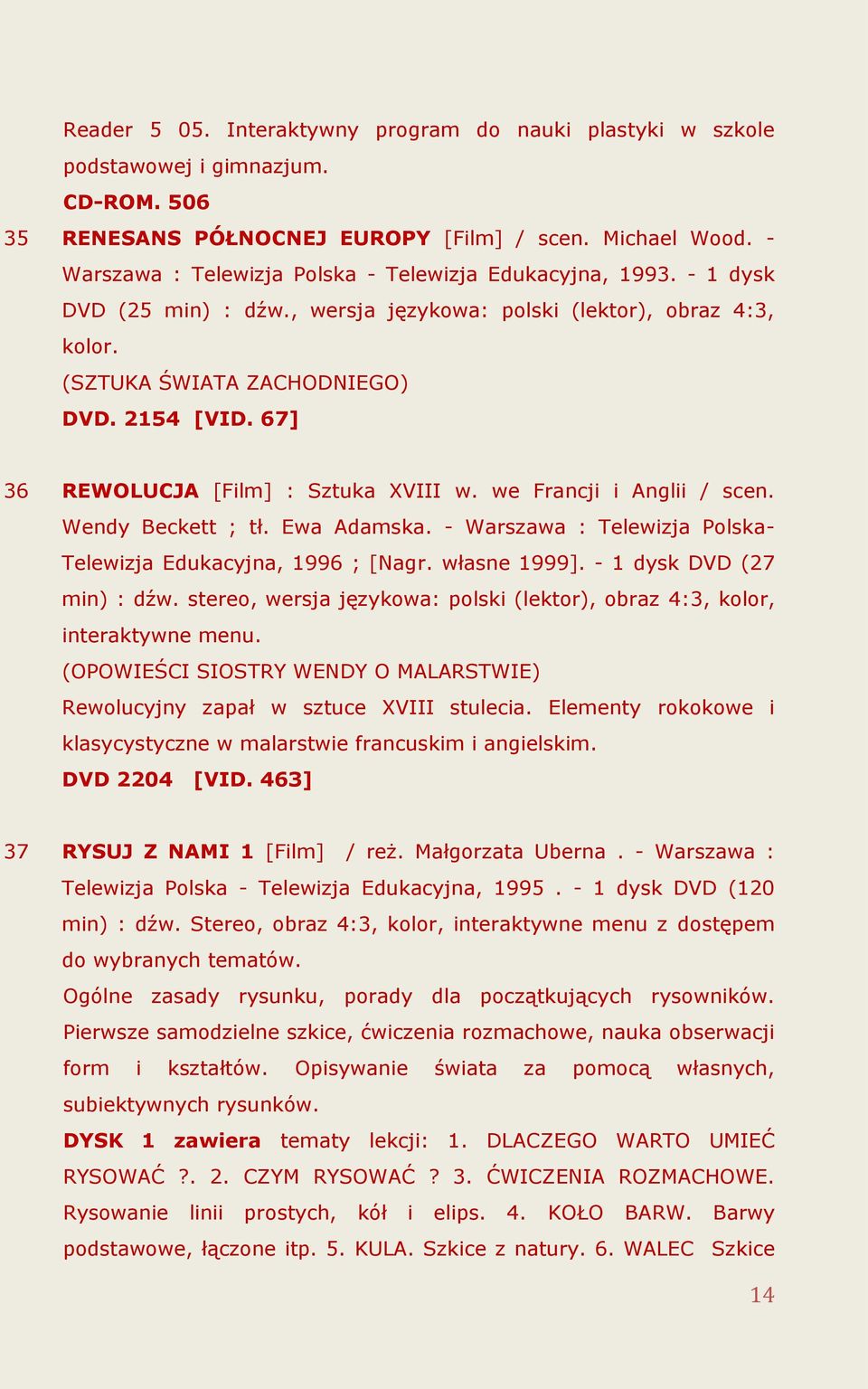 67] 36 REWOLUCJA [Film] : Sztuka XVIII w. we Francji i Anglii / scen. Wendy Beckett ; tł. Ewa Adamska. - Warszawa : Telewizja Polska- Telewizja Edukacyjna, 1996 ; [Nagr. własne 1999].