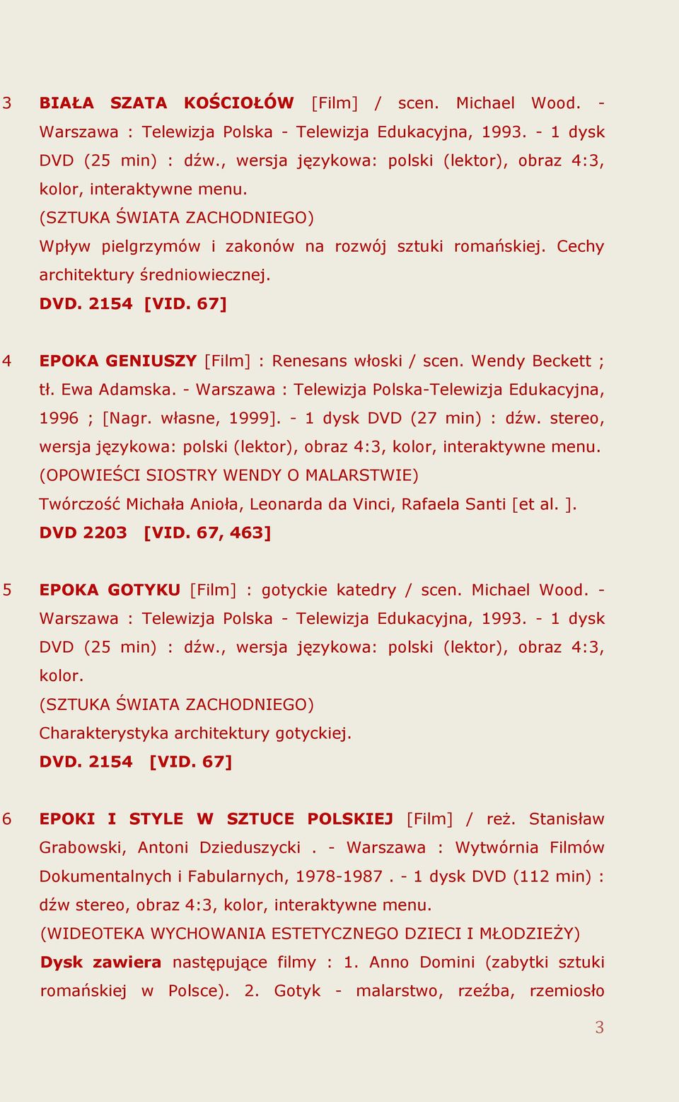 2154 [VID. 67] 4 EPOKA GENIUSZY [Film] : Renesans włoski / scen. Wendy Beckett ; tł. Ewa Adamska. - Warszawa : Telewizja Polska-Telewizja Edukacyjna, 1996 ; [Nagr. własne, 1999].