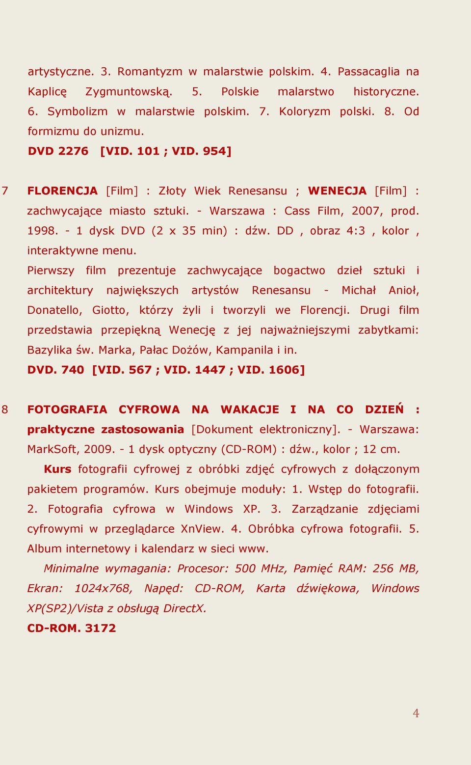 - 1 dysk DVD (2 x 35 min) : dźw. DD, obraz 4:3, kolor, interaktywne menu.