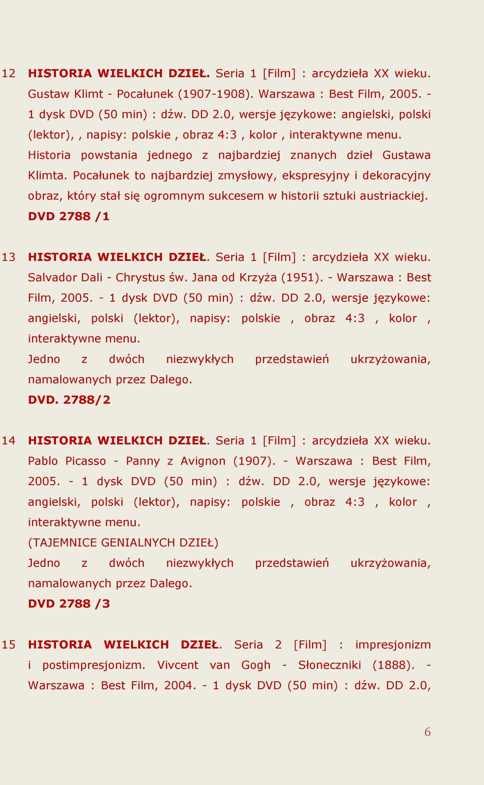 Pocałunek to najbardziej zmysłowy, ekspresyjny i dekoracyjny obraz, który stał się ogromnym sukcesem w historii sztuki austriackiej. DVD 2788 /1 13 HISTORIA WIELKICH DZIEŁ.