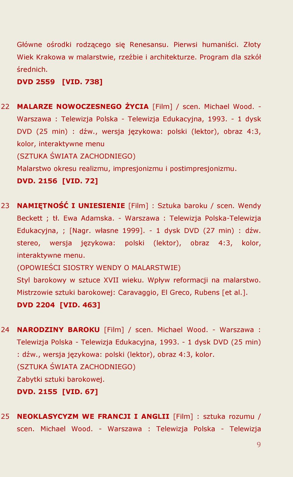 , wersja językowa: polski (lektor), obraz 4:3, kolor, interaktywne menu (SZTUKA ŚWIATA ZACHODNIEGO) Malarstwo okresu realizmu, impresjonizmu i postimpresjonizmu. DVD. 2156 [VID.