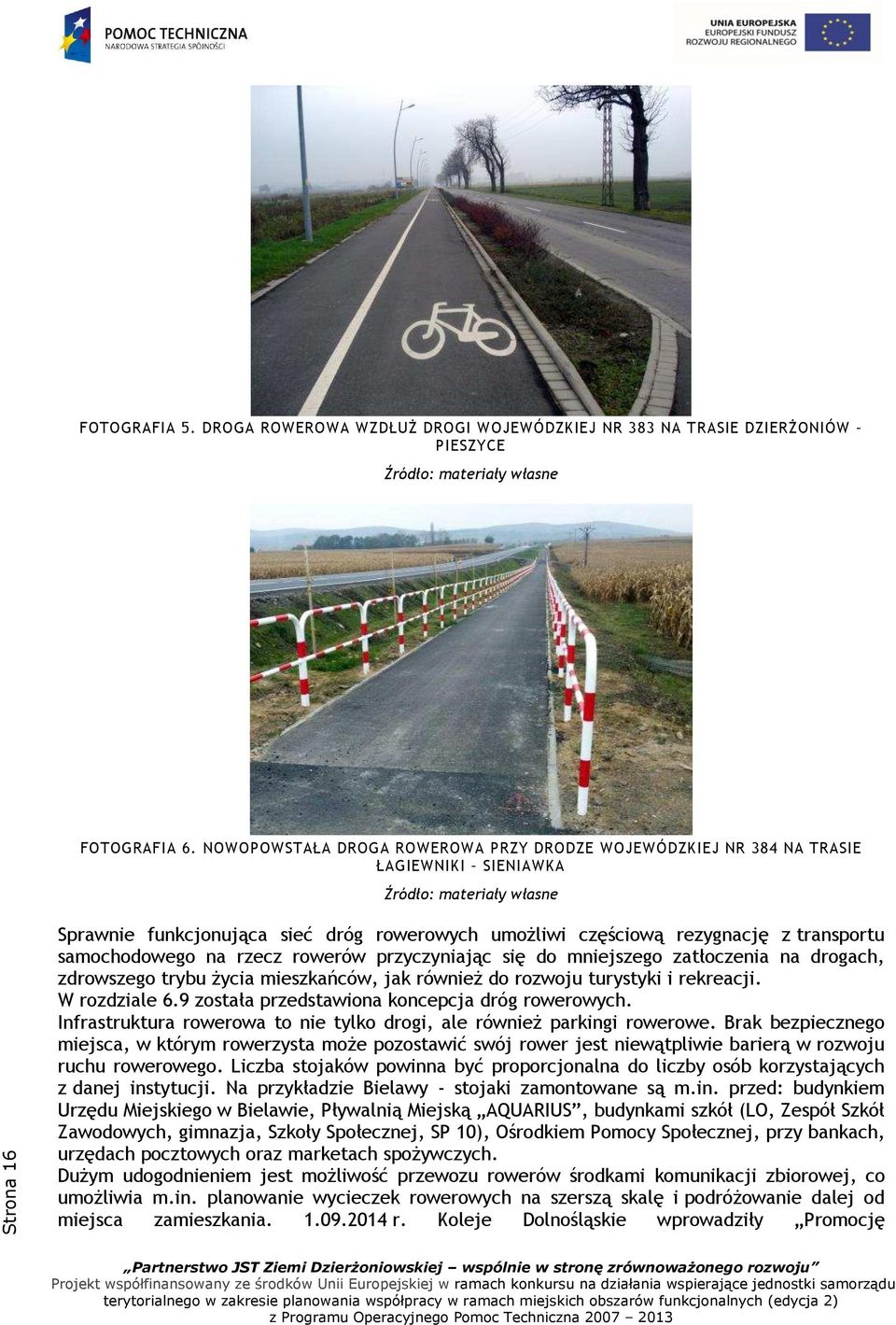 z transportu samochodowego na rzecz rowerów przyczyniając się do mniejszego zatłoczenia na drogach, zdrowszego trybu życia mieszkańców, jak również do rozwoju turystyki i rekreacji. W rozdziale 6.