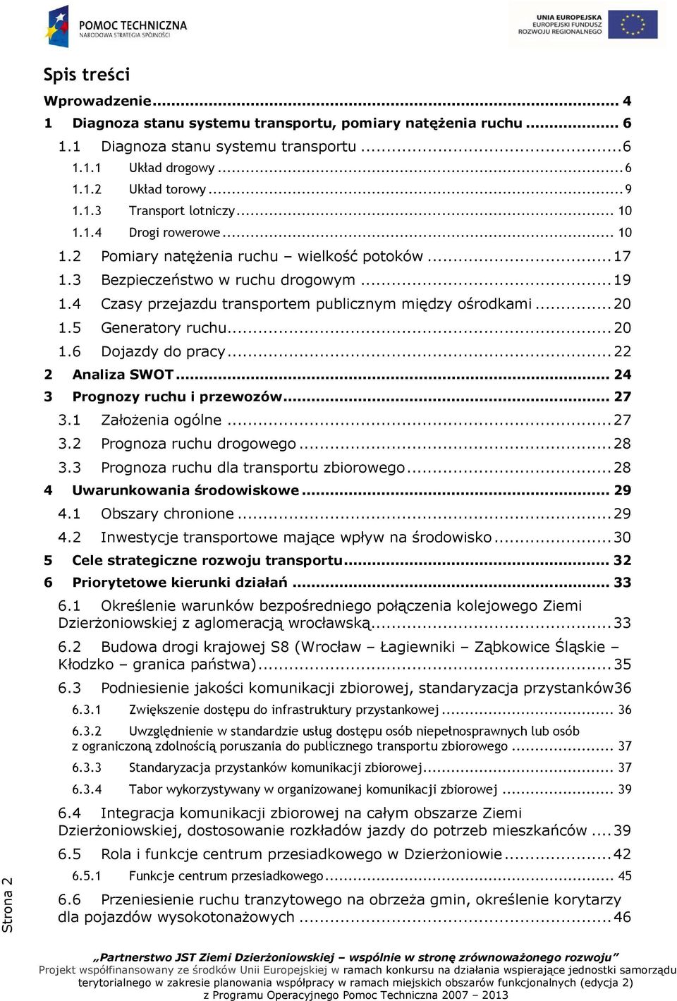 4 Czasy przejazdu transportem publicznym między ośrodkami... 20 1.5 Generatory ruchu... 20 1.6 Dojazdy do pracy... 22 2 Analiza SWOT... 24 3 Prognozy ruchu i przewozów... 27 3.1 Założenia ogólne.