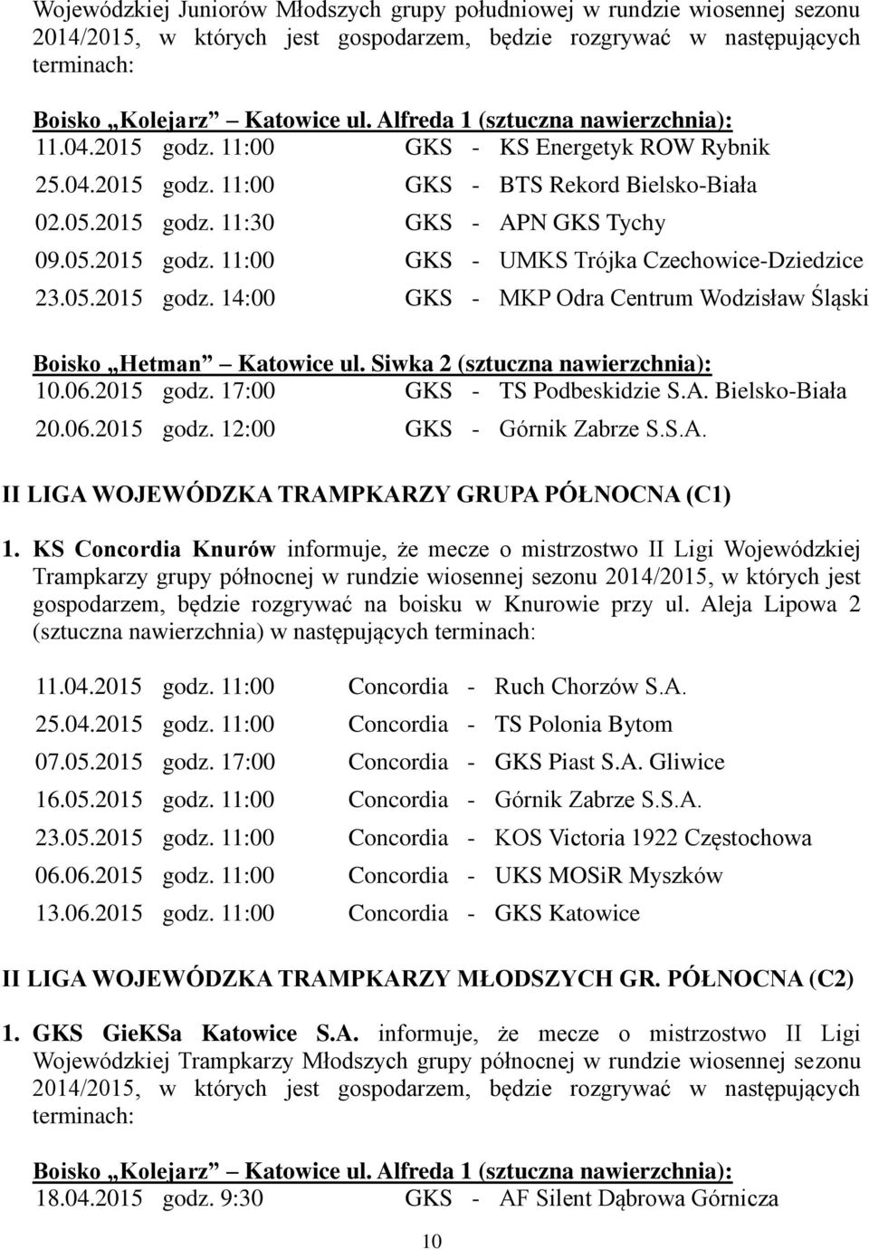 05.2015 godz. 14:00 GKS - MKP Odra Centrum Wodzisław Śląski Boisko Hetman Katowice ul. Siwka 2 (sztuczna nawierzchnia): 10.06.2015 godz. 17:00 GKS - TS Podbeskidzie S.A. Bielsko-Biała 20.06.2015 godz. 12:00 GKS - Górnik Zabrze S.