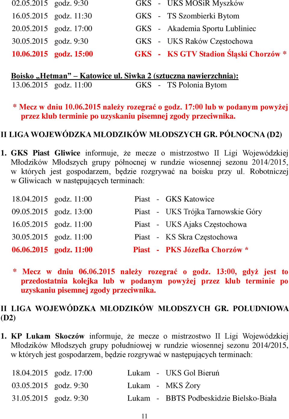 17:00 lub w podanym powyżej przez klub terminie po uzyskaniu pisemnej zgody przeciwnika. II LIGA WOJEWÓDZKA MŁODZIKÓW MŁODSZYCH GR. PÓŁNOCNA (D2) 1.