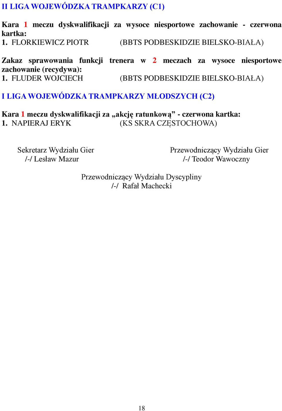 FLUDER WOJCIECH (BBTS PODBESKIDZIE BIELSKO-BIAŁA) I LIGA WOJEWÓDZKA TRAMPKARZY MŁODSZYCH (C2) Kara 1 meczu dyskwalifikacji za akcję ratunkową - czerwona