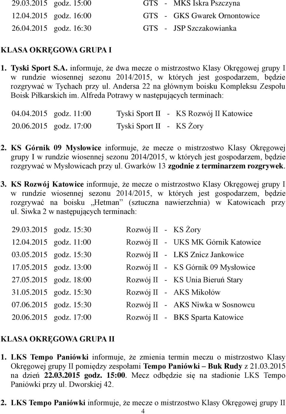 Andersa 22 na głównym boisku Kompleksu Zespołu Boisk Piłkarskich im. Alfreda Potrawy w następujących terminach: 04.04.2015 godz. 11:00 Tyski Sport II - KS Rozwój II Katowice 20.06.2015 godz. 17:00 Tyski Sport II - KS Żory 2.