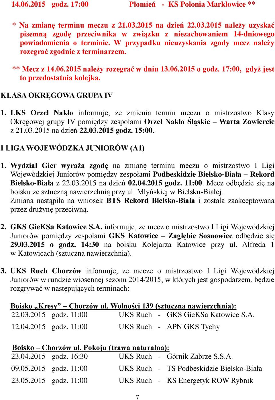 W przypadku nieuzyskania zgody mecz należy rozegrać zgodnie z terminarzem. ** Mecz z 14.06.2015 należy rozegrać w dniu 13.06.2015 o godz. 17:00, gdyż jest to przedostatnia kolejka.