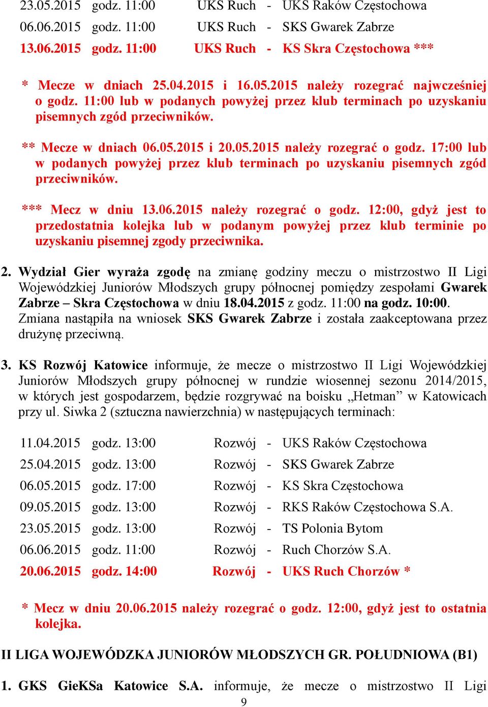 17:00 lub w podanych powyżej przez klub terminach po uzyskaniu pisemnych zgód przeciwników. *** Mecz w dniu 13.06.2015 należy rozegrać o godz.