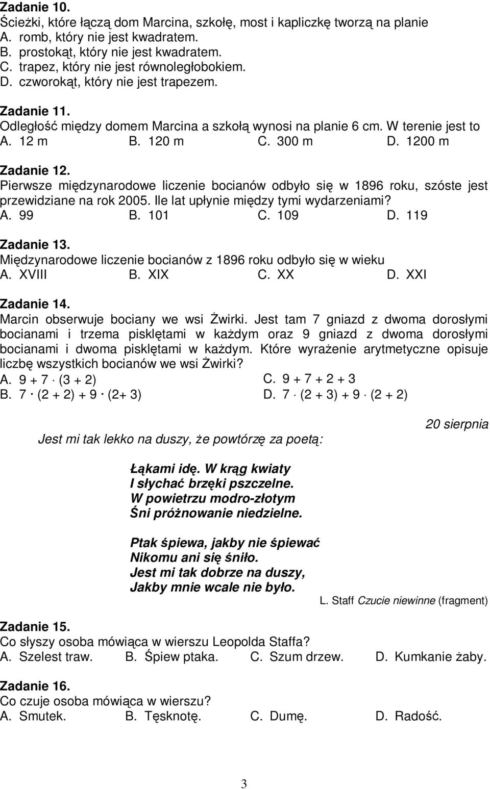 Pierwsze midzynarodowe liczenie bocianów odbyło si w 1896 roku, szóste jest przewidziane na rok 2005. Ile lat upłynie midzy tymi wydarzeniami? A. 99 B. 101 C. 109 D. 119 Zadanie 13.