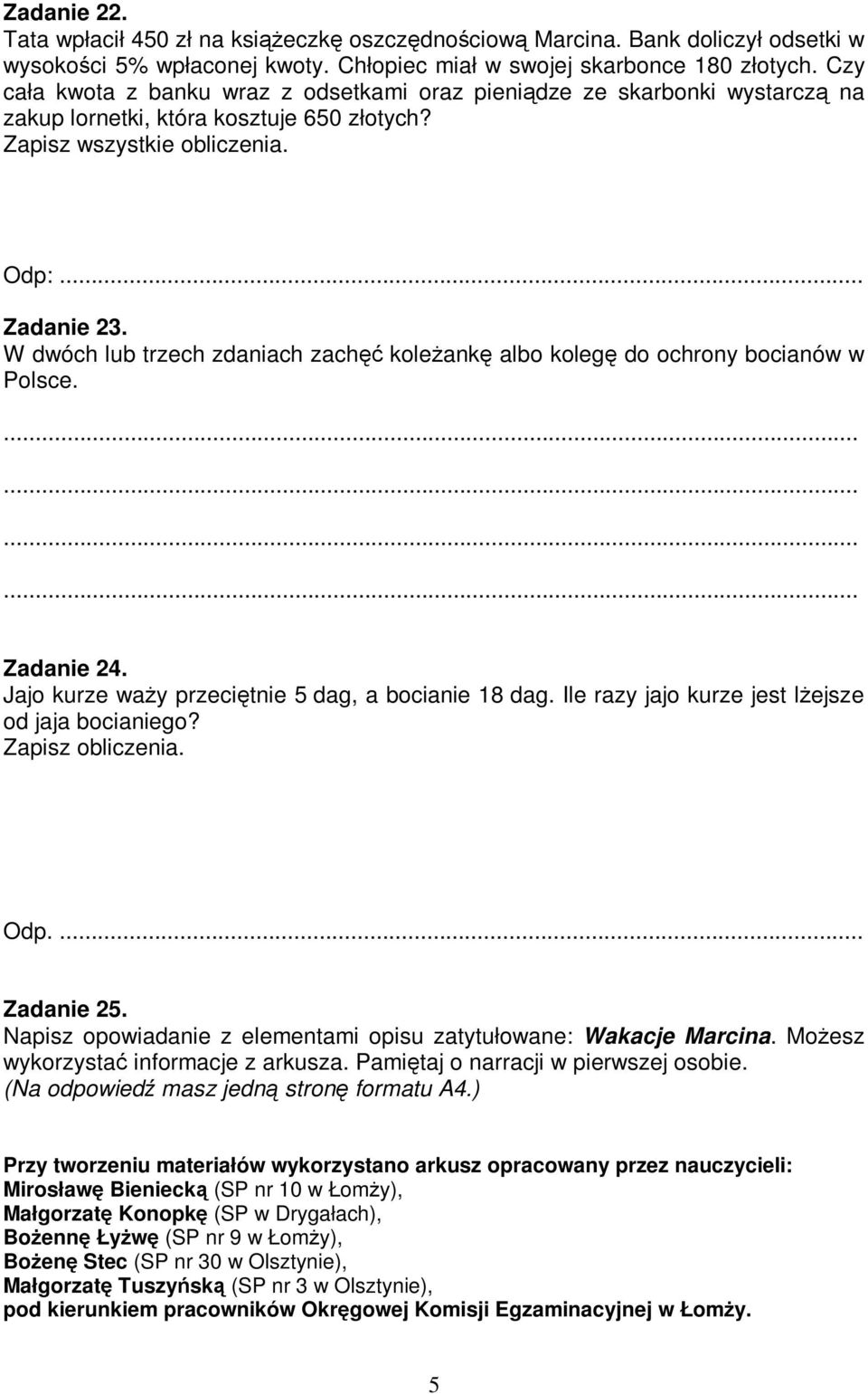 W dwóch lub trzech zdaniach zach koleank albo koleg do ochrony bocianów w Polsce. Zadanie 24. Jajo kurze way przecitnie 5 dag, a bocianie 18 dag. Ile razy jajo kurze jest lejsze od jaja bocianiego?