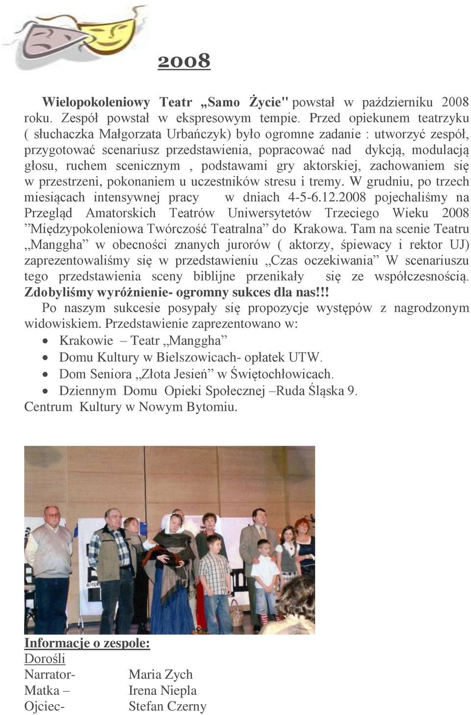 podstawami gry aktorskiej, zachowaniem się w przestrzeni, pokonaniem u uczestników stresu i tremy. W grudniu, po trzech miesiącach intensywnej pracy w dniach 4-5-6.12.