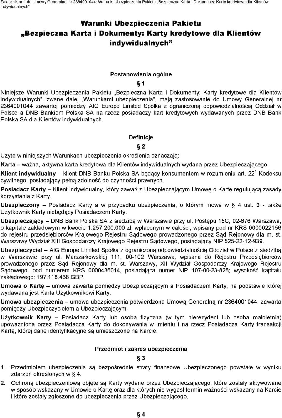 indywidualnych, zwane dalej Warunkami ubezpieczenia, mają zastosowanie do Umowy Generalnej nr 2364001044 zawartej pomiędzy AIG Europe Limited Spółka z ograniczoną odpowiedzialnością Oddział w Polsce