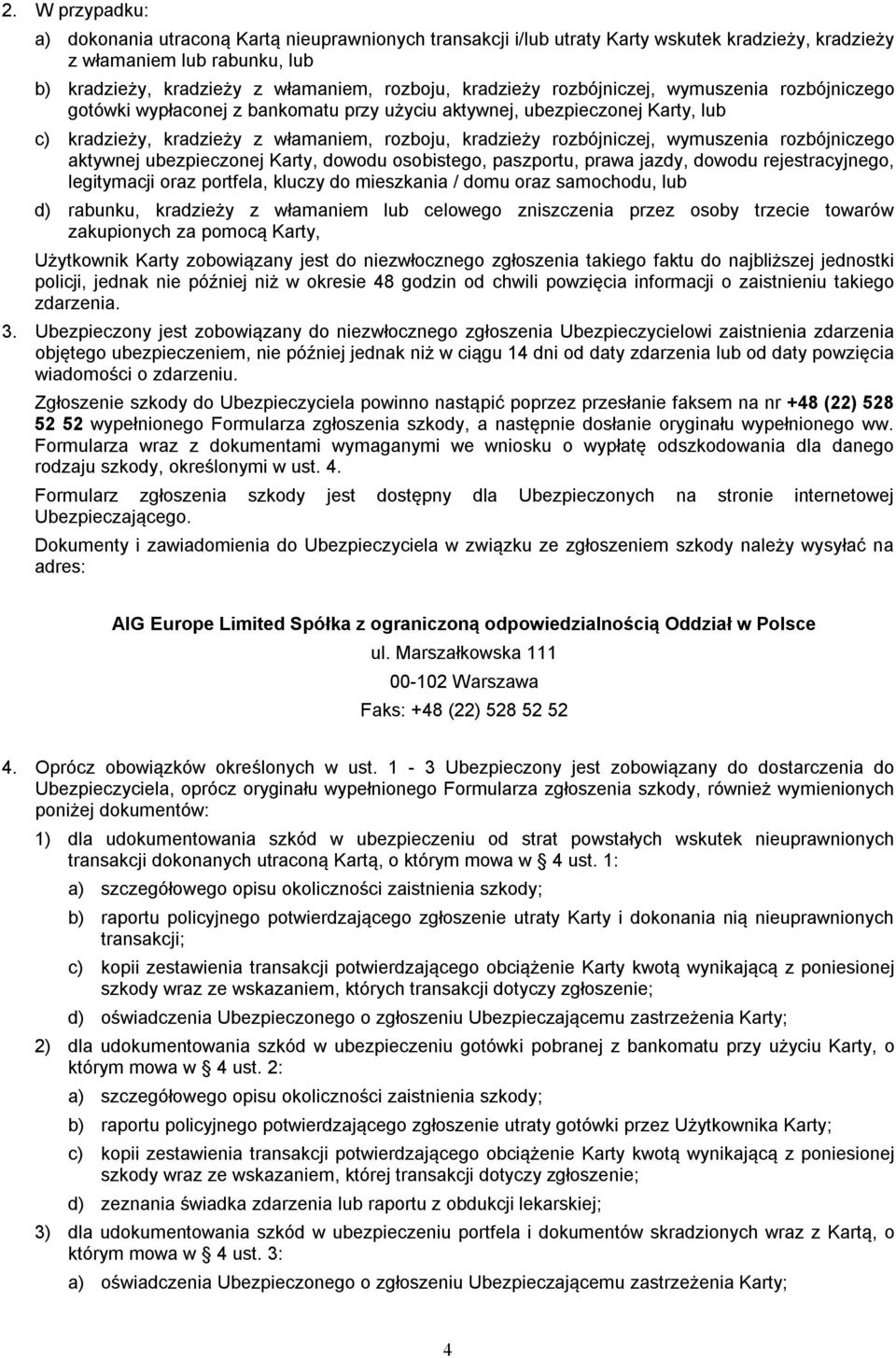 wymuszenia rozbójniczego aktywnej ubezpieczonej Karty, dowodu osobistego, paszportu, prawa jazdy, dowodu rejestracyjnego, legitymacji oraz portfela, kluczy do mieszkania / domu oraz samochodu, lub d)