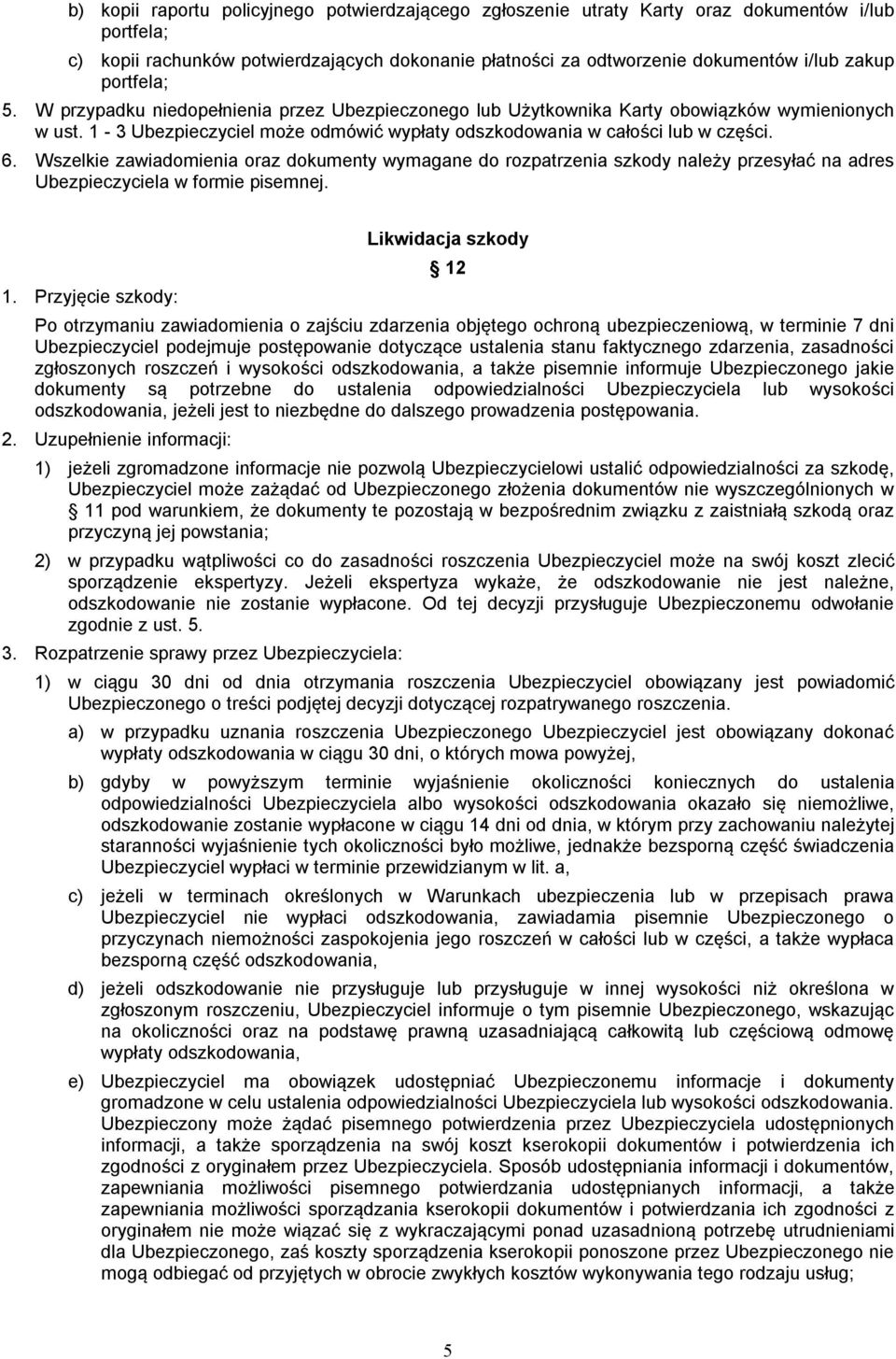 Wszelkie zawiadomienia oraz dokumenty wymagane do rozpatrzenia szkody należy przesyłać na adres Ubezpieczyciela w formie pisemnej. 1.