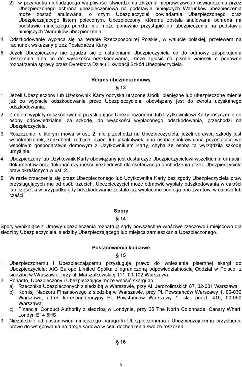Ubezpieczony, któremu została anulowana ochrona na podstawie niniejszego punktu, nie może ponownie przystąpić do ubezpieczenia na podstawie niniejszych Warunków ubezpieczenia. 4.
