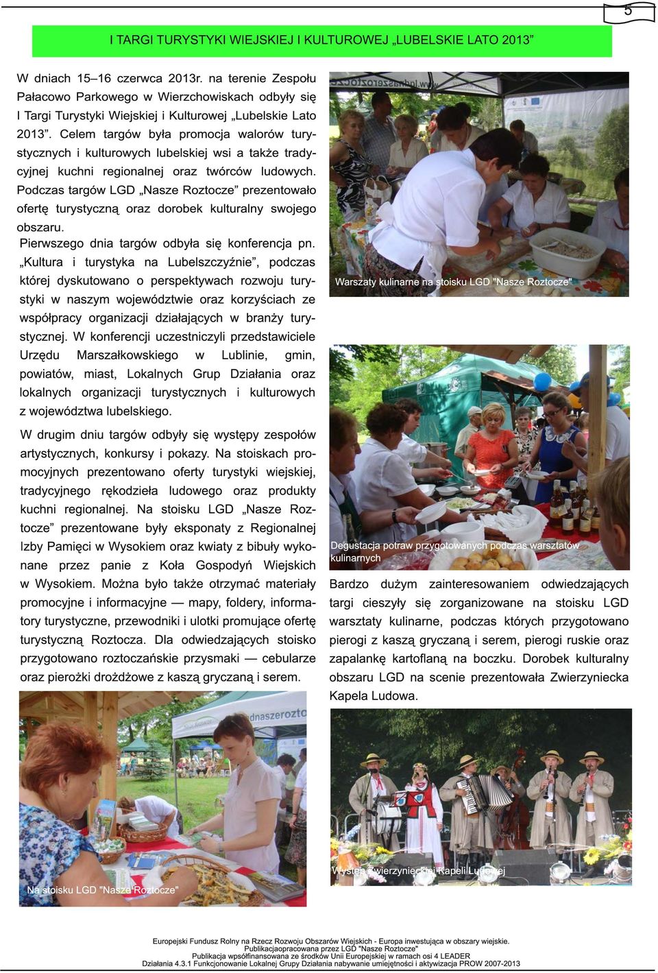 Celem targów była promocja walorów turystycznych i kulturowych lubelskiej wsi a także tradycyjnej kuchni regionalnej oraz twórców ludowych.