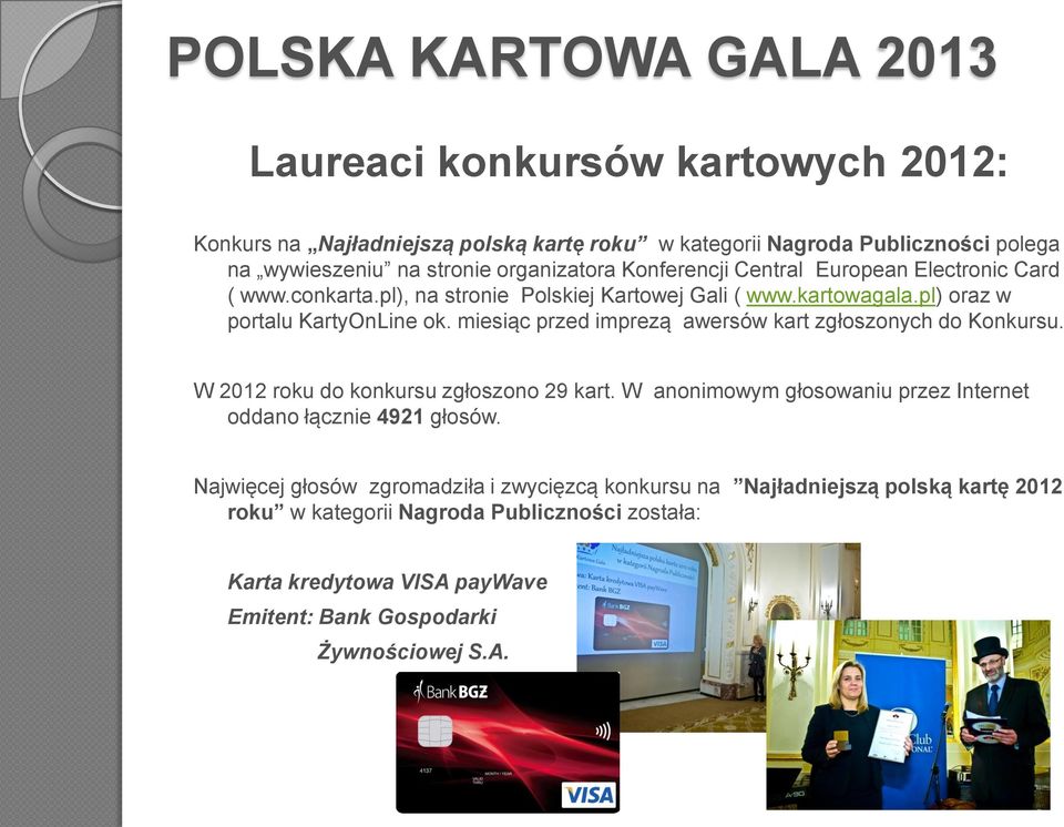 miesiąc przed imprezą awersów kart zgłoszonych do Konkursu. W 2012 roku do konkursu zgłoszono 29 kart. W anonimowym głosowaniu przez Internet oddano łącznie 4921 głosów.