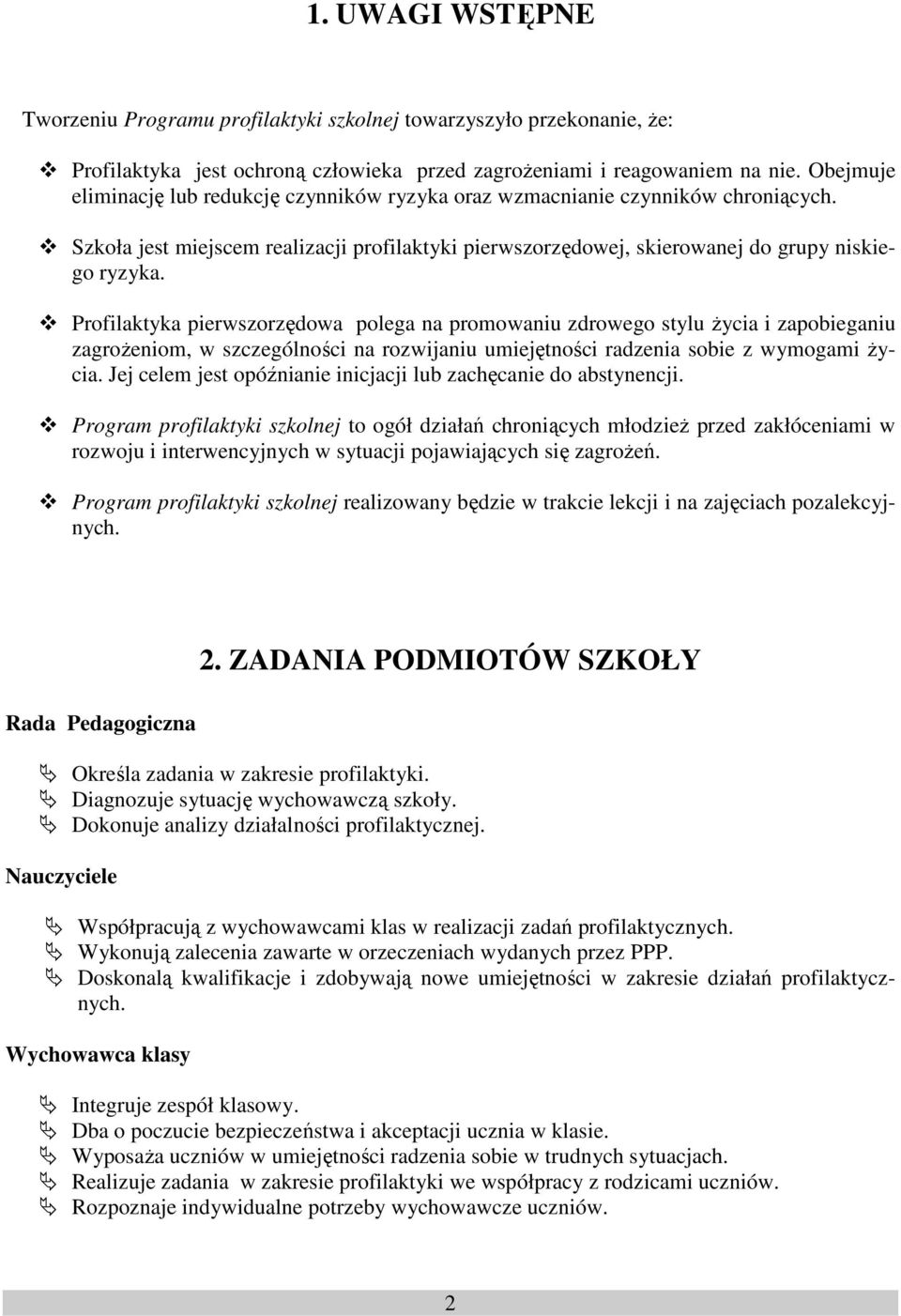 Profilaktyka pierwszorzędowa polega na promowaniu zdrowego stylu Ŝycia i zapobieganiu zagroŝeniom, w szczególności na rozwijaniu umiejętności radzenia sobie z wymogami Ŝycia.