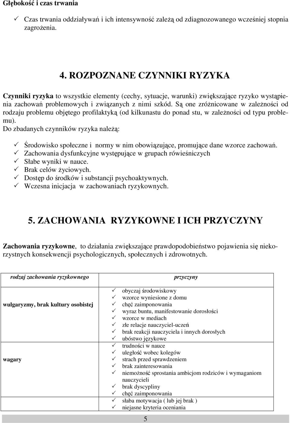 Są one zróŝnicowane w zaleŝności od rodzaju problemu objętego profilaktyką (od kilkunastu do ponad stu, w zaleŝności od typu problemu).