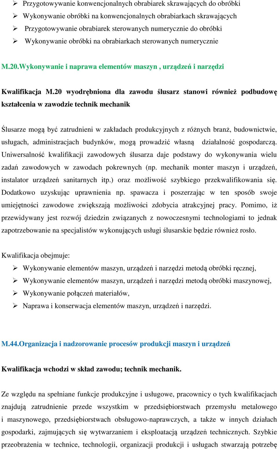 20 wyodrębniona dla zawodu ślusarz stanowi również podbudowę kształcenia w zawodzie technik mechanik Ślusarze mogą być zatrudnieni w zakładach produkcyjnych z różnych branż, budownictwie, usługach,