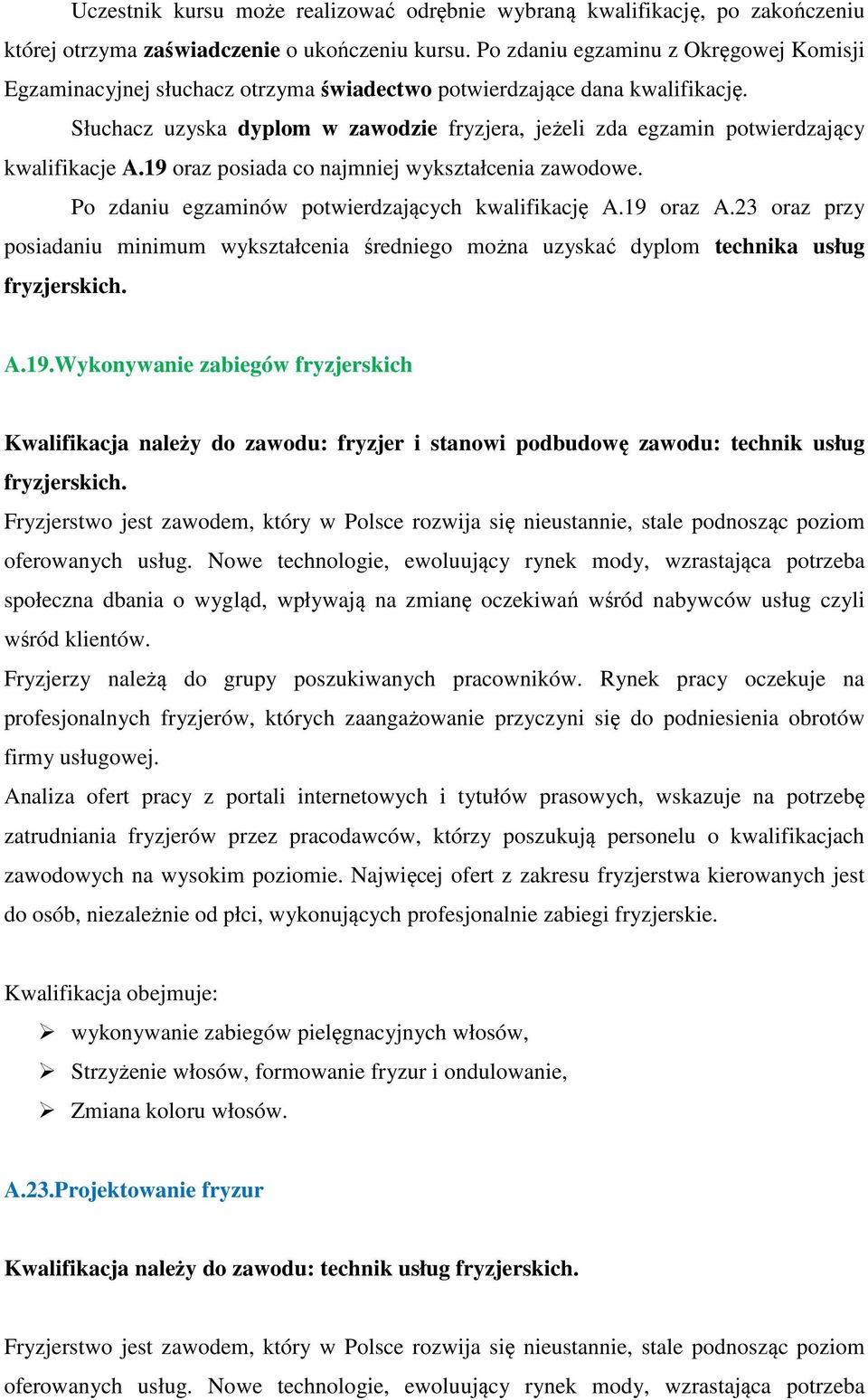 Słuchacz uzyska dyplom w zawodzie fryzjera, jeżeli zda egzamin potwierdzający kwalifikacje A.19 oraz posiada co najmniej wykształcenia zawodowe. Po zdaniu egzaminów potwierdzających kwalifikację A.