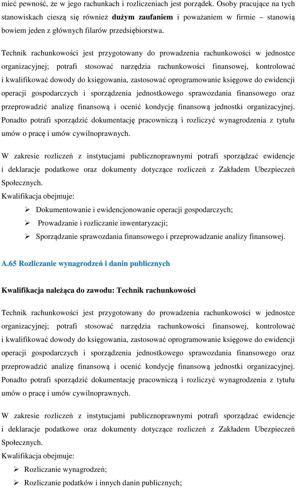 Technik rachunkowości jest przygotowany do prowadzenia rachunkowości w jednostce organizacyjnej; potrafi stosować narzędzia rachunkowości finansowej, kontrolować i kwalifikować dowody do księgowania,