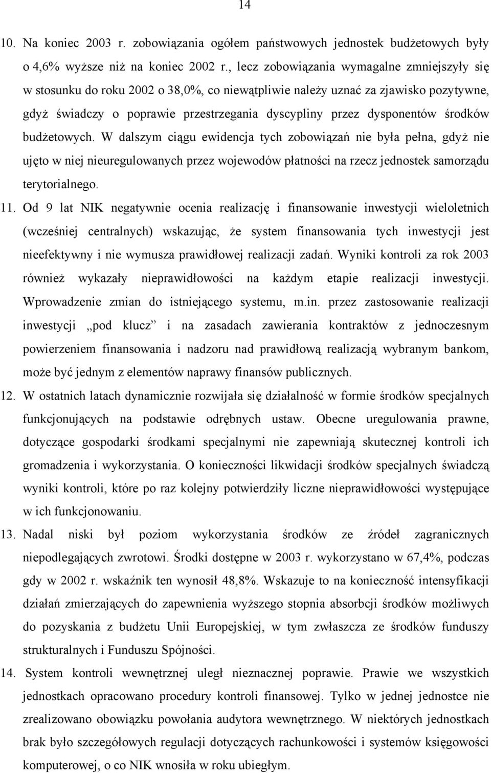 środków budżetowych. W dalszym ciągu ewidencja tych zobowiązań nie była pełna, gdyż nie ujęto w niej nieuregulowanych przez wojewodów płatności na rzecz jednostek samorządu terytorialnego. 11.