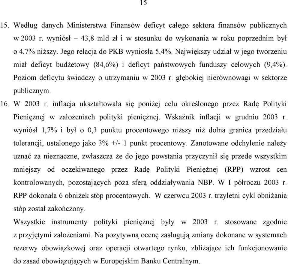 głębokiej nierównowagi w sektorze publicznym. 16. W 2003 r. inflacja ukształtowała się poniżej celu określonego przez Radę Polityki Pieniężnej w założeniach polityki pieniężnej.