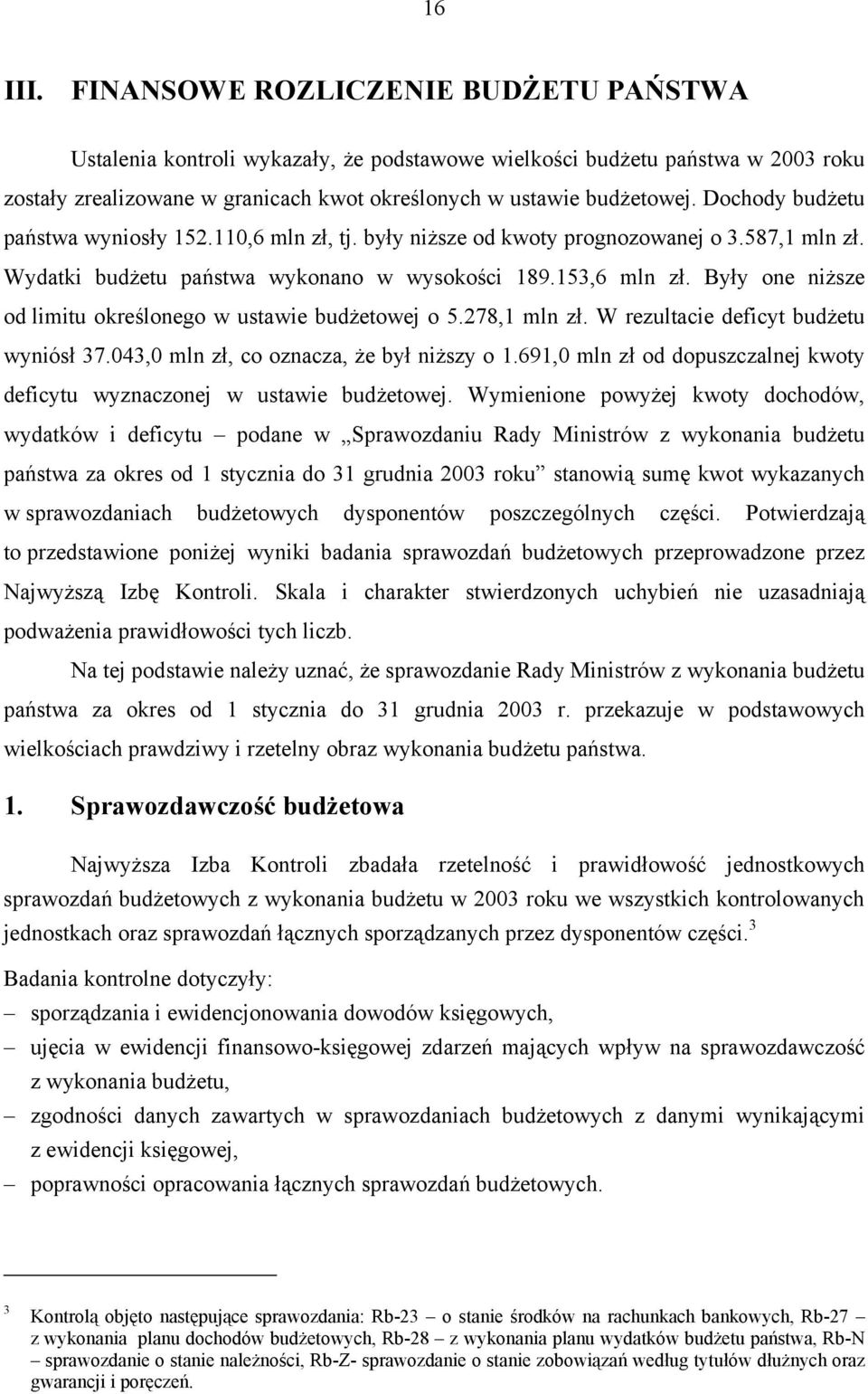 Były one niższe od limitu określonego w ustawie budżetowej o 5.278,1 mln zł. W rezultacie deficyt budżetu wyniósł 37.043,0 mln zł, co oznacza, że był niższy o 1.