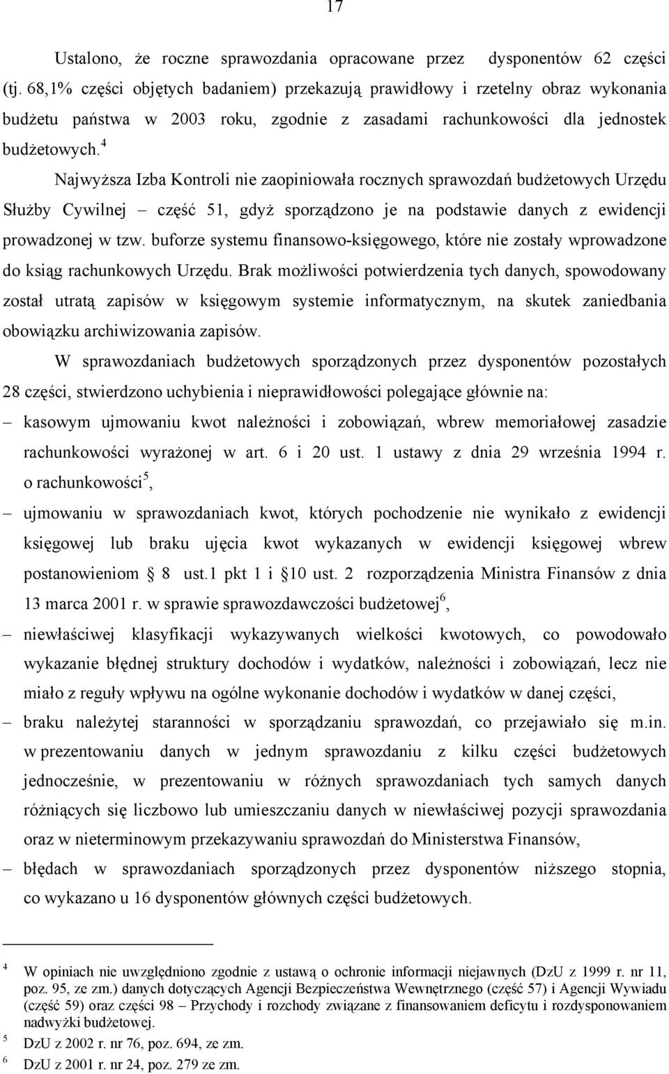 4 Najwyższa Izba Kontroli nie zaopiniowała rocznych sprawozdań budżetowych Urzędu Służby Cywilnej część 51, gdyż sporządzono je na podstawie danych z ewidencji prowadzonej w tzw.