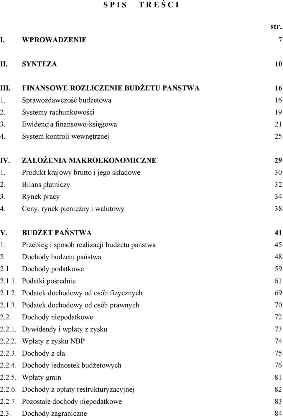Ceny, rynek pieniężny i walutowy 38 V. BUDŻET PAŃSTWA 41 1. Przebieg i sposób realizacji budżetu państwa 45 2. Dochody budżetu państwa 48 2.1. Dochody podatkowe 59 2.1.1. Podatki pośrednie 61 2.1.2. Podatek dochodowy od osób fizycznych 69 2.