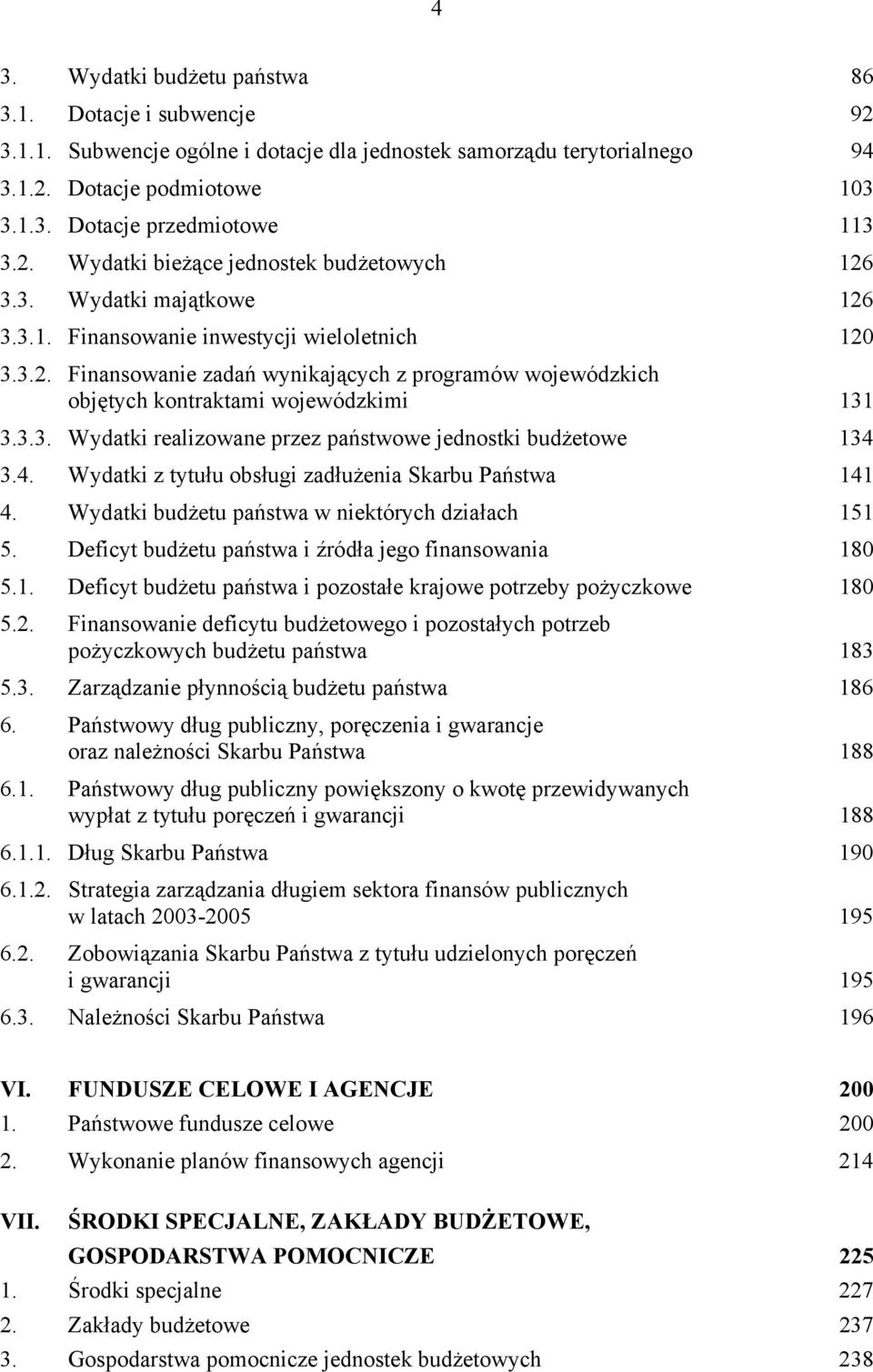 3.3. Wydatki realizowane przez państwowe jednostki budżetowe 134 3.4. Wydatki z tytułu obsługi zadłużenia Skarbu Państwa 141 4. Wydatki budżetu państwa w niektórych działach 151 5.