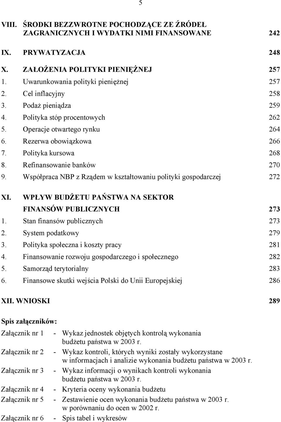 Współpraca NBP z Rządem w kształtowaniu polityki gospodarczej 272 XI. WPŁYW BUDŻETU PAŃSTWA NA SEKTOR FINANSÓW PUBLICZNYCH 273 1. Stan finansów publicznych 273 2. System podatkowy 279 3.