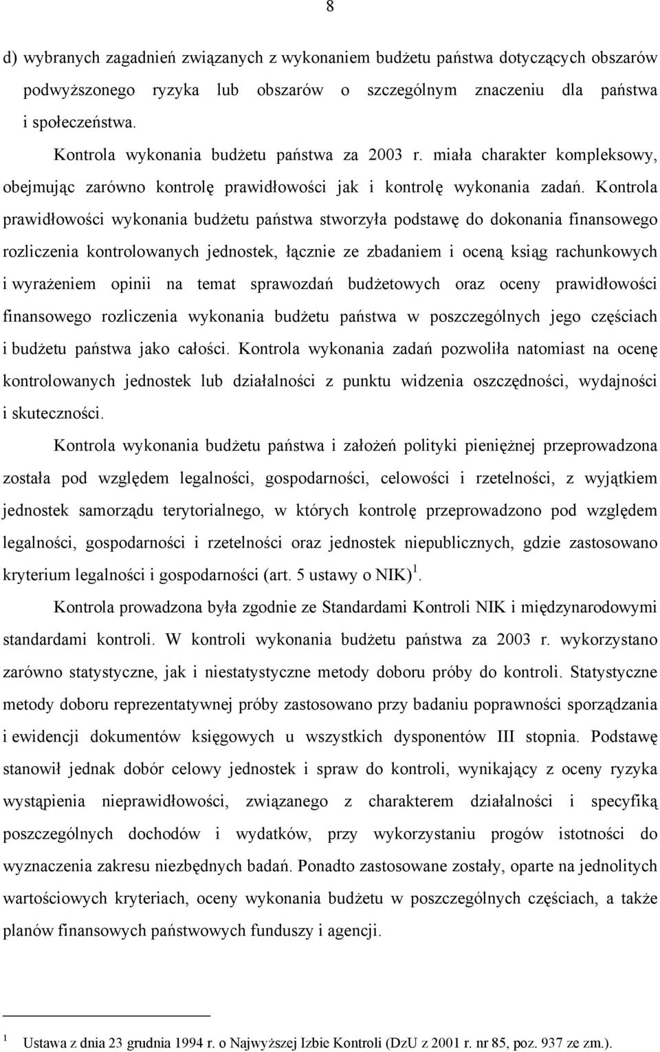 Kontrola prawidłowości wykonania budżetu państwa stworzyła podstawę do dokonania finansowego rozliczenia kontrolowanych jednostek, łącznie ze zbadaniem i oceną ksiąg rachunkowych i wyrażeniem opinii