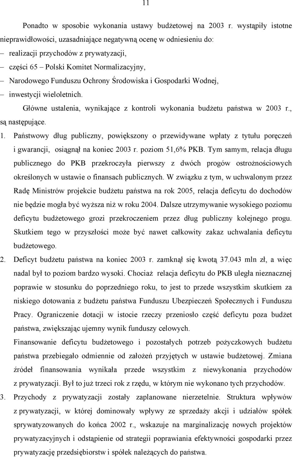 Środowiska i Gospodarki Wodnej, inwestycji wieloletnich. Główne ustalenia, wynikające z kontroli wykonania budżetu państwa w 2003 r., są następujące. 1.