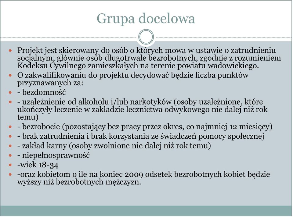 O zakwalifikowaniu do projektu decydować będzie liczba punktów przyznawanych za: - bezdomność - uzależnienie od alkoholu i/lub narkotyków (osoby uzależnione, które ukończyły leczenie w zakładzie