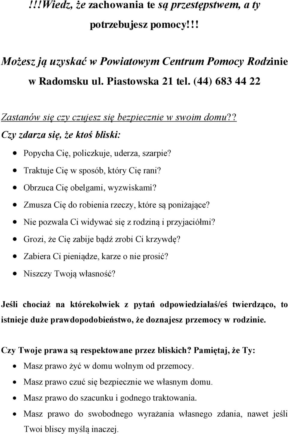 Obrzuca Cię obelgami, wyzwiskami? Zmusza Cię do robienia rzeczy, które są poniżające? Nie pozwala Ci widywać się z rodziną i przyjaciółmi? Grozi, że Cię zabije bądź zrobi Ci krzywdę?