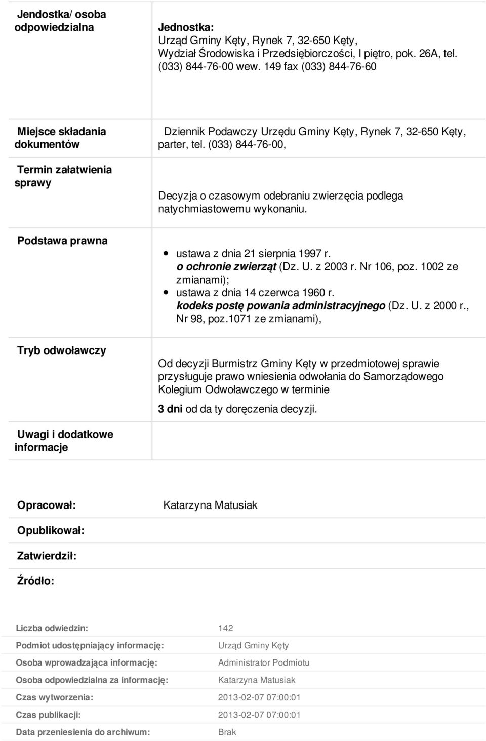 (033) 844-76-00, Decyzja o czasowym odebraniu zwierzęcia podlega natychmiastowemu wykonaniu. Podstawa prawna ustawa z dnia 21 sierpnia 1997 r. o ochronie zwierząt (Dz. U. z 2003 r. Nr 106, poz.