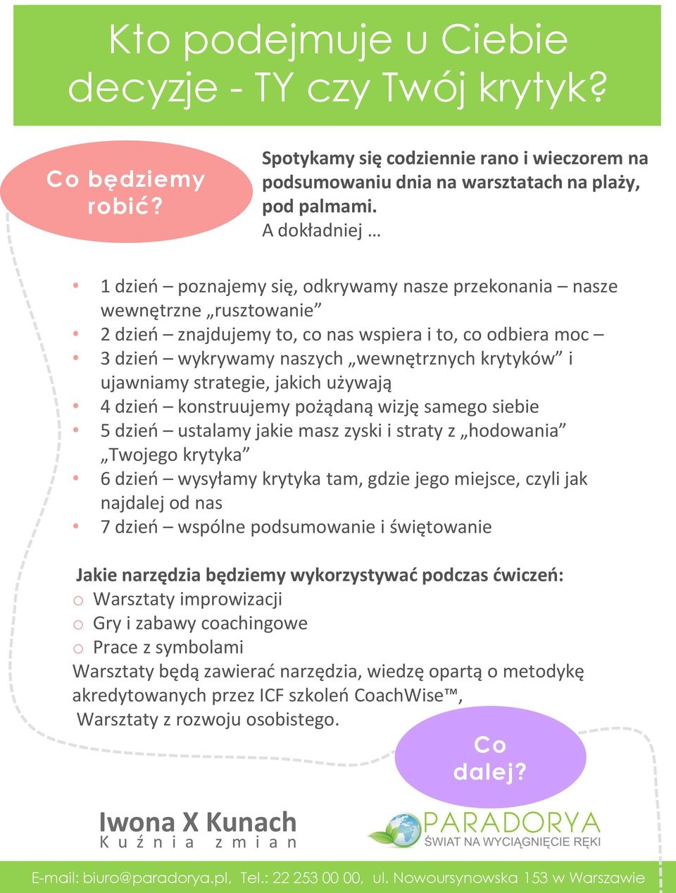 i ujawniamy strategie, jakich używają 4 dzień konstruujemy pożądaną wizję samego siebie 5 dzień ustalamy jakie masz zyski i straty z hodowania Twojego krytyka 6 dzień wysyłamy krytyka tam, gdzie jego