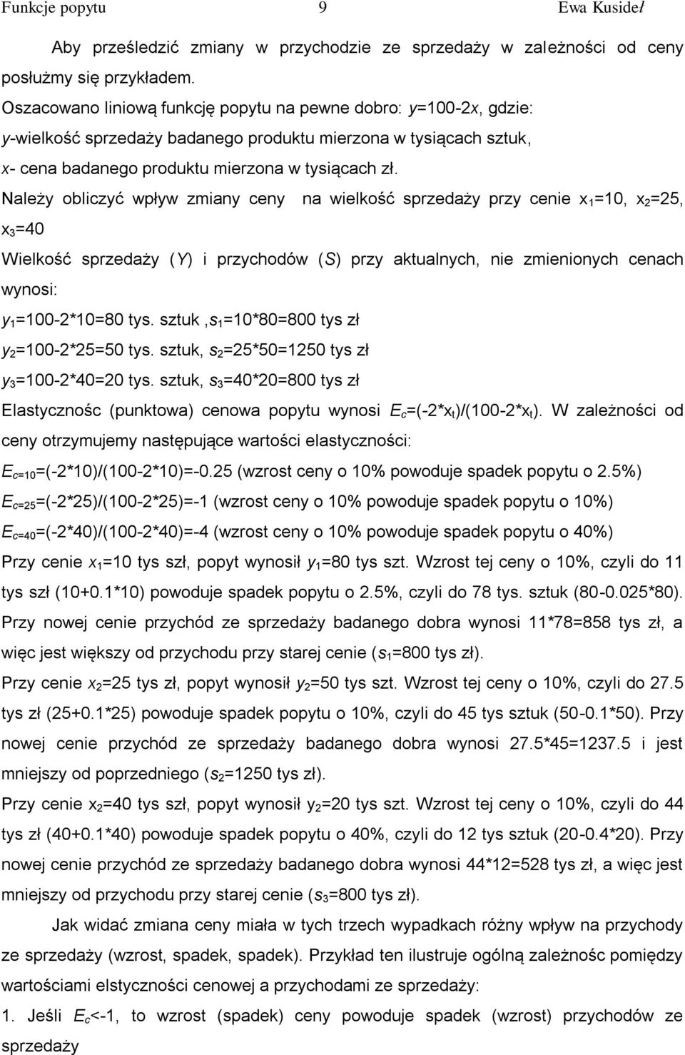 Należy obliczyć wpływ zmiany ceny na wielkość sprzedaży przy cenie x 1 =10, x 2 =25, x 3 =40 Wielkość sprzedaży (Y) i przychodów (S) przy aktualnych, nie zmienionych cenach wynosi: y 1 =100-2*10=80