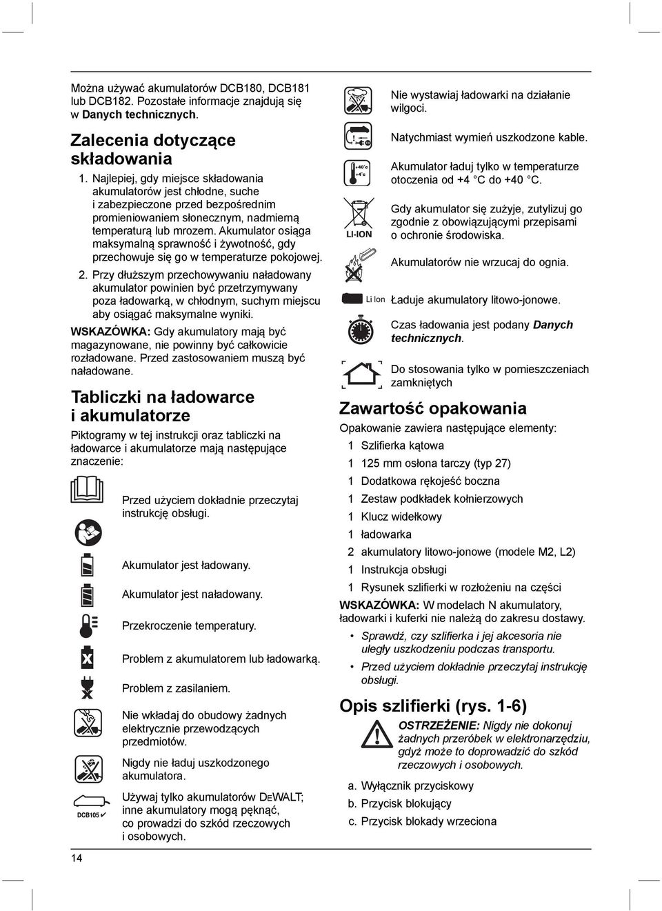 Akumulator osiąga maksymalną sprawność i żywotność, gdy przechowuje się go w temperaturze pokojowej. 2.