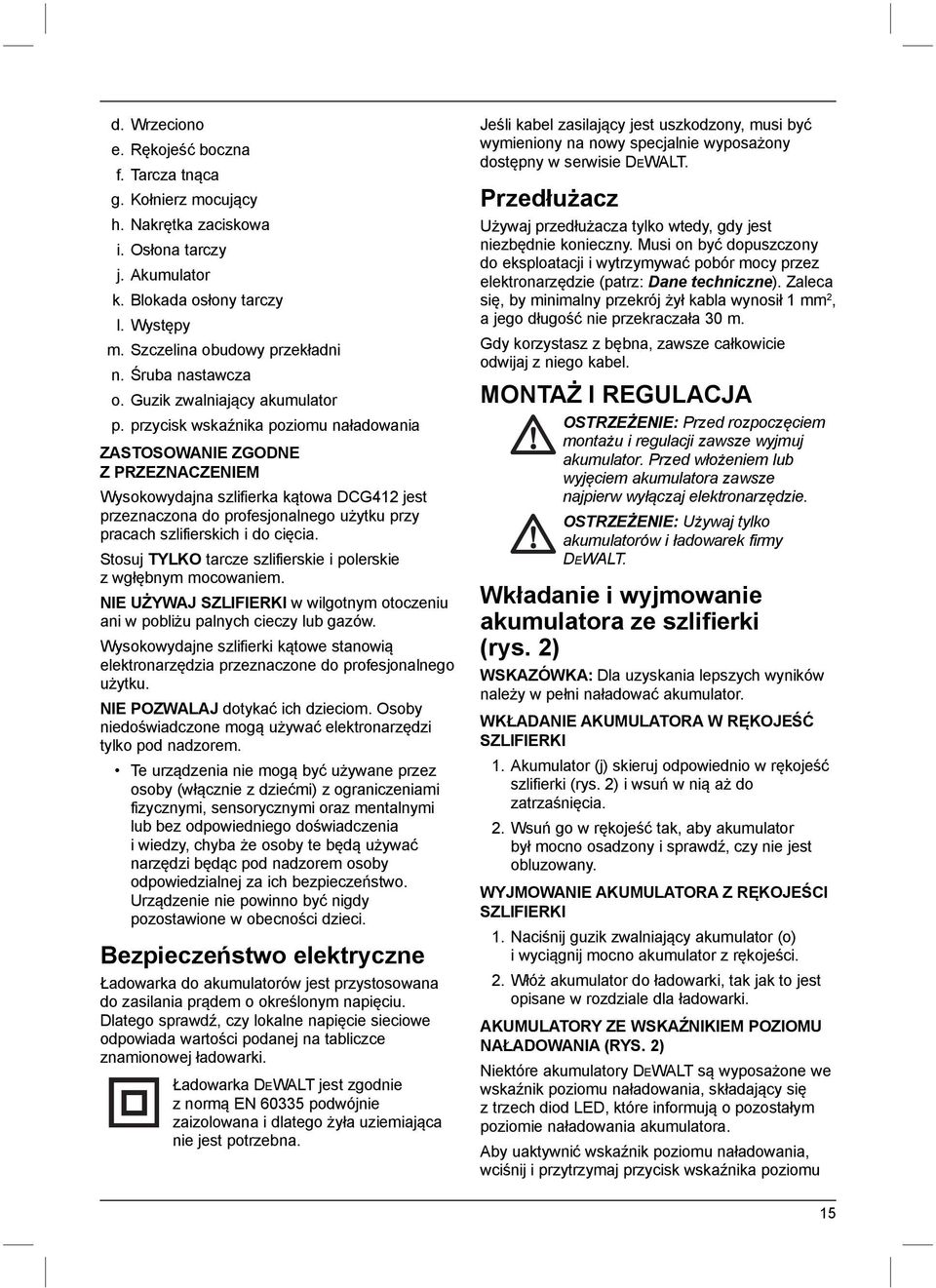 przycisk wskaźnika poziomu naładowania ZASTOSOWANIE ZGODNE Z PRZEZNACZENIEM Wysokowydajna szlifierka kątowa DCG412 jest przeznaczona do profesjonalnego użytku przy pracach szlifierskich i do cięcia.