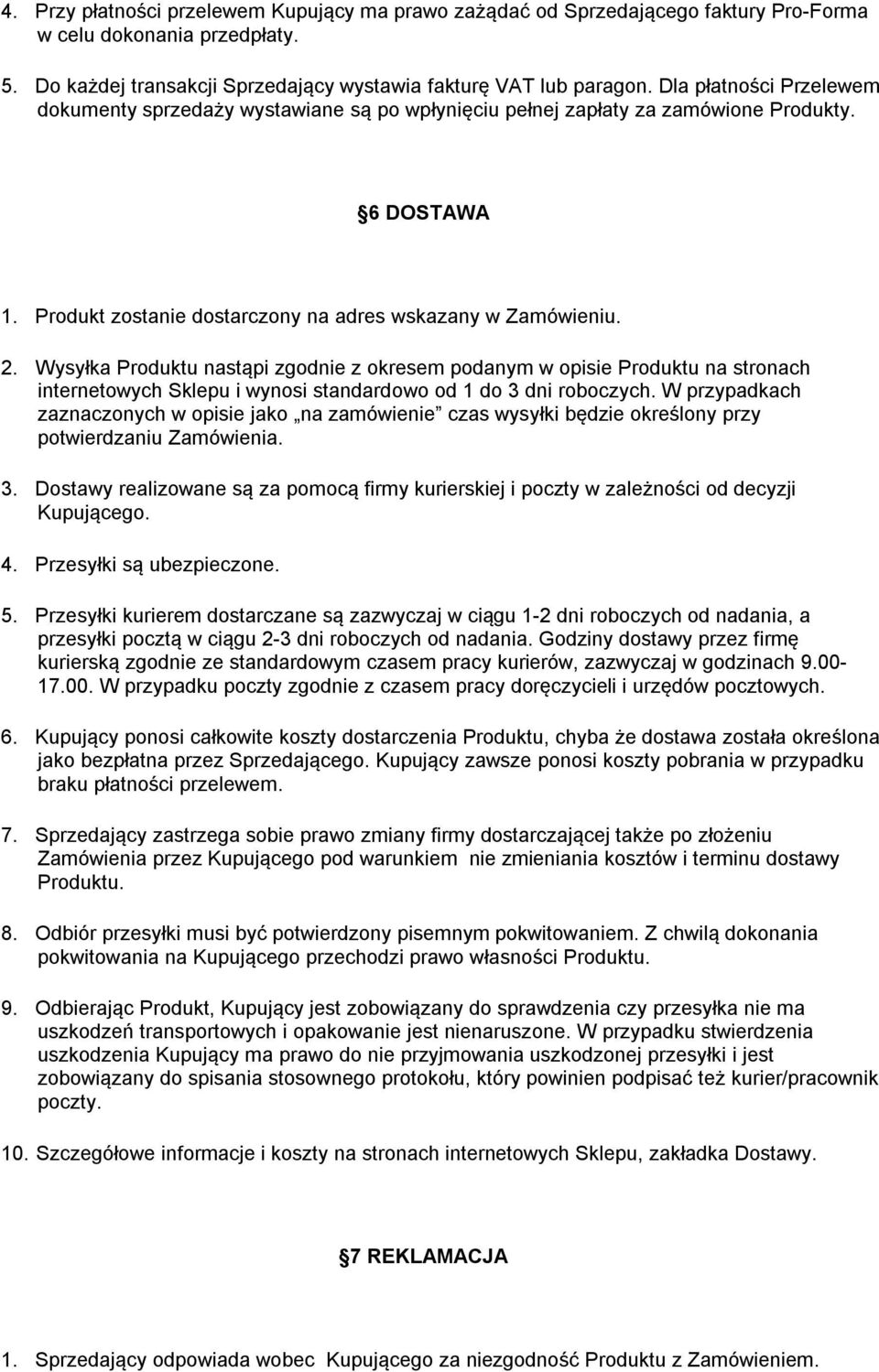 Wysyłka Produktu nastąpi zgodnie z okresem podanym w opisie Produktu na stronach internetowych Sklepu i wynosi standardowo od 1 do 3 dni roboczych.