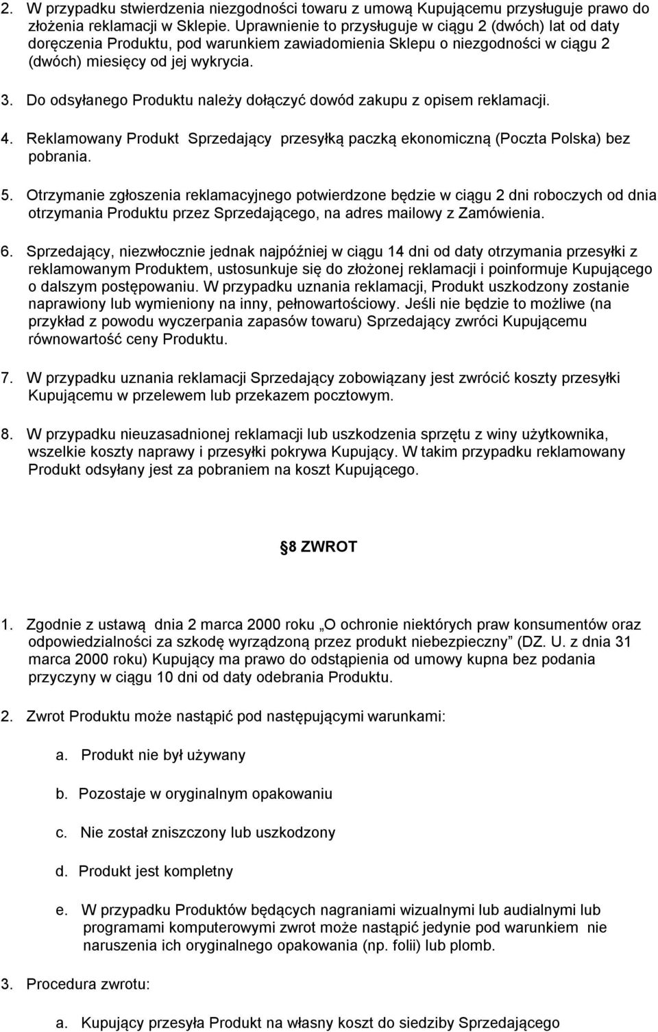 Do odsyłanego Produktu należy dołączyć dowód zakupu z opisem reklamacji. 4. Reklamowany Produkt Sprzedający przesyłką paczką ekonomiczną (Poczta Polska) bez pobrania. 5.