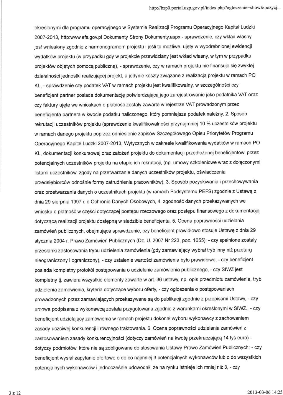 jest wkład własny, w tym w przypadku projektów objętych pomocą publiczną), - sprawdzenie, czy w ramach projektu nie finansuje się zwykłej działalności jednostki realizującej projekt, a jedynie koszty