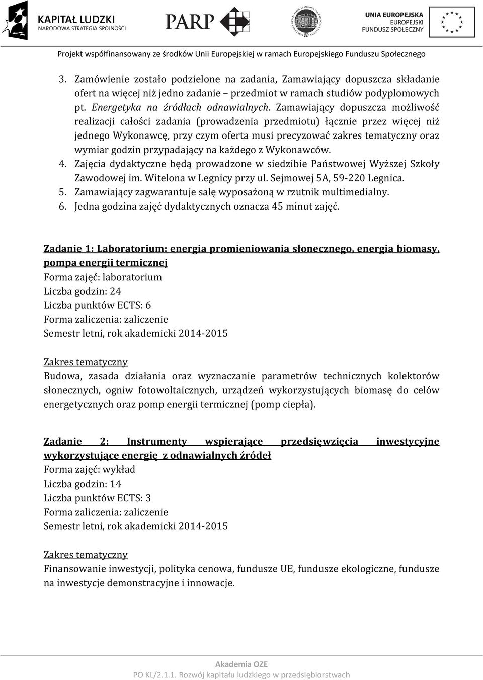 przypadający na każdego z Wykonawców. 4. Zajęcia dydaktyczne będą prowadzone w siedzibie Państwowej Wyższej Szkoły Zawodowej im. Witelona w Legnicy przy ul. Sejmowej 5A